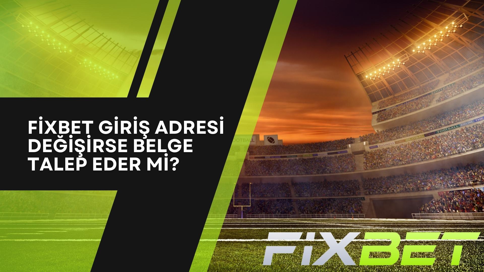 Fixbet Giriş Adresi Değişirse Belge Talep Eder Mi