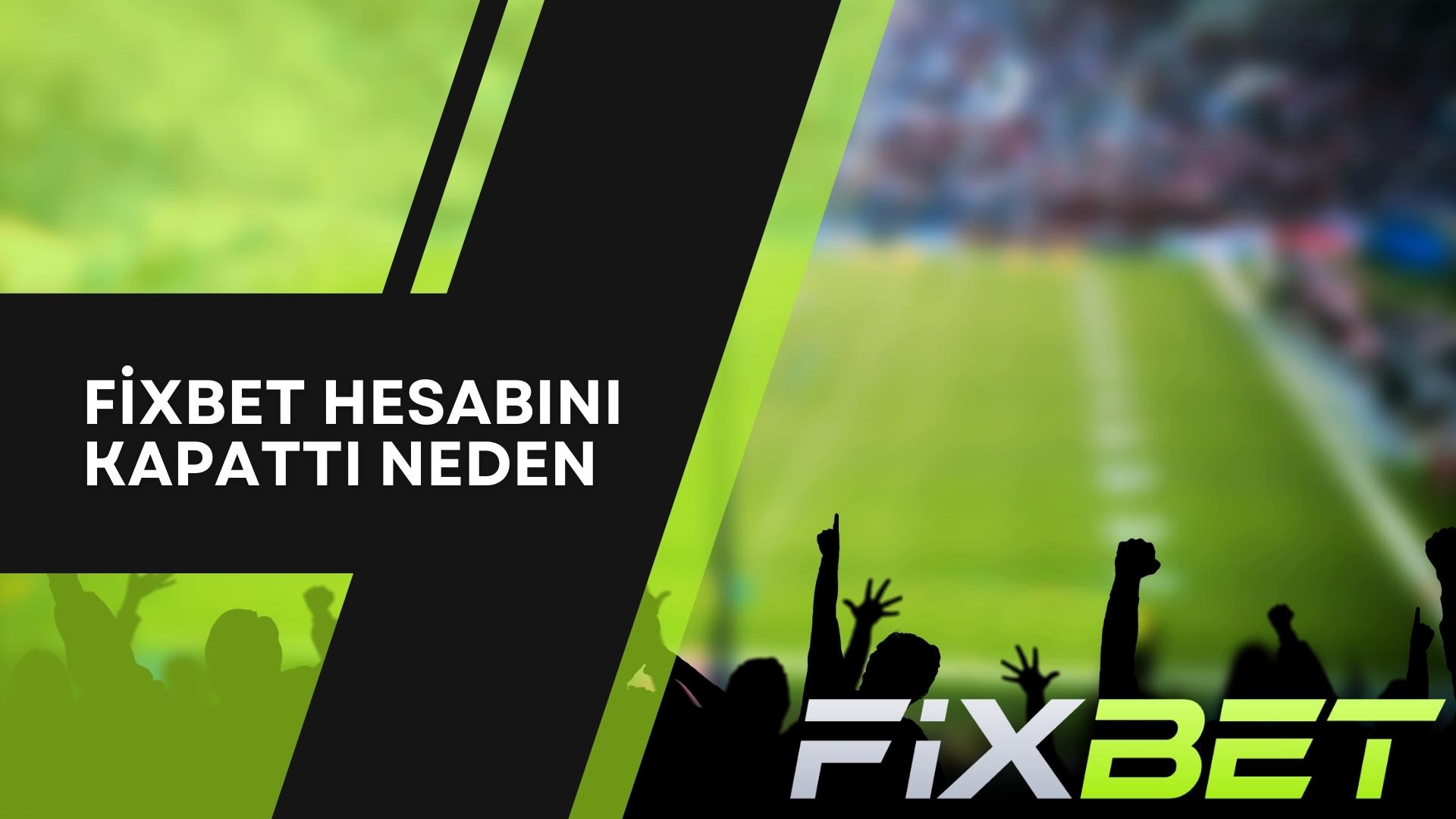 Fixbet Hesabını Kapattı Neden