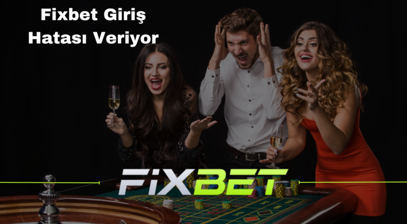 Fixbet Giriş Hatası Veriyor