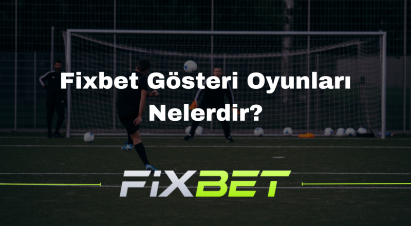 Fixbet Gösteri Oyunları Nelerdir