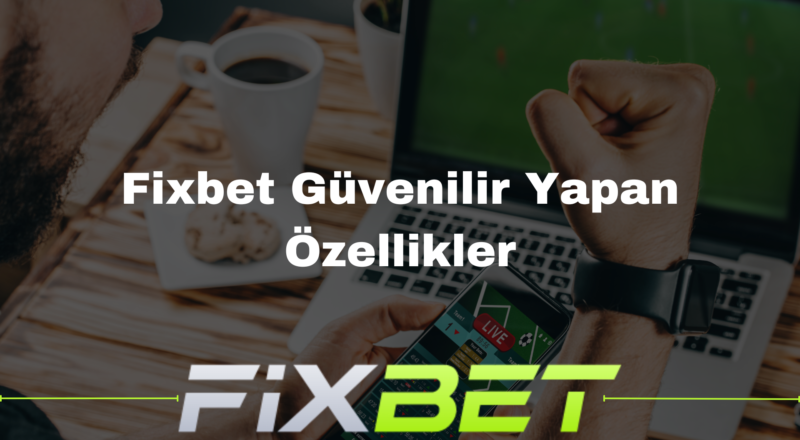 Fixbet Güvenilir Yapan Özellikler