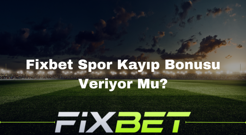 Fixbet Spor Kayıp Bonusu Veriyor Mu